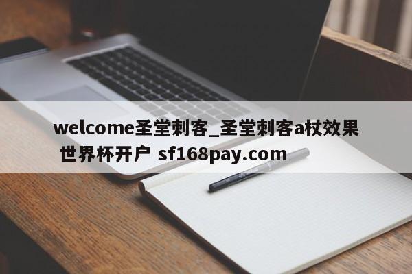 welcome圣堂刺客_圣堂刺客a杖效果 世界杯开户 sf168pay.com