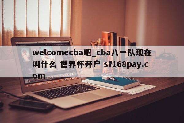 welcomecba吧_cba八一队现在叫什么 世界杯开户 sf168pay.com