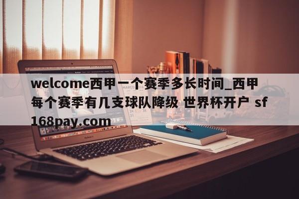 welcome西甲一个赛季多长时间_西甲每个赛季有几支球队降级 世界杯开户 sf168pay.com