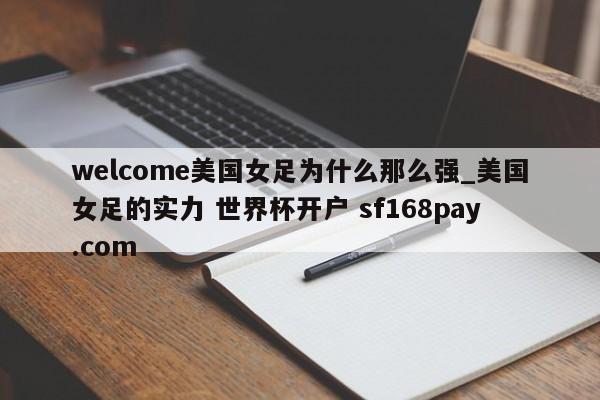 welcome美国女足为什么那么强_美国女足的实力 世界杯开户 sf168pay.com